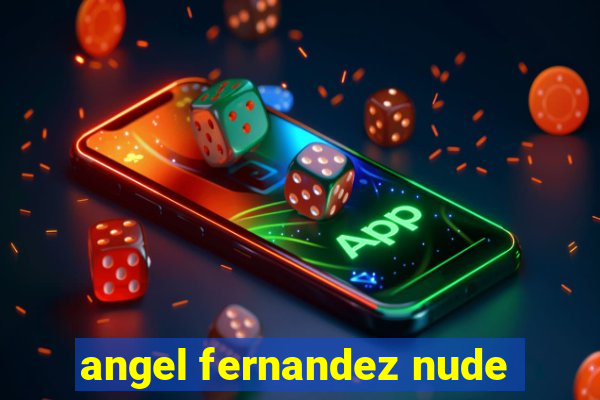 angel fernandez nude